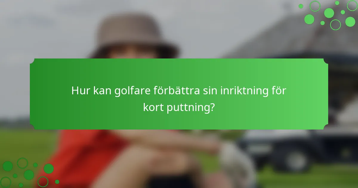 Hur kan golfare förbättra sin inriktning för kort puttning?