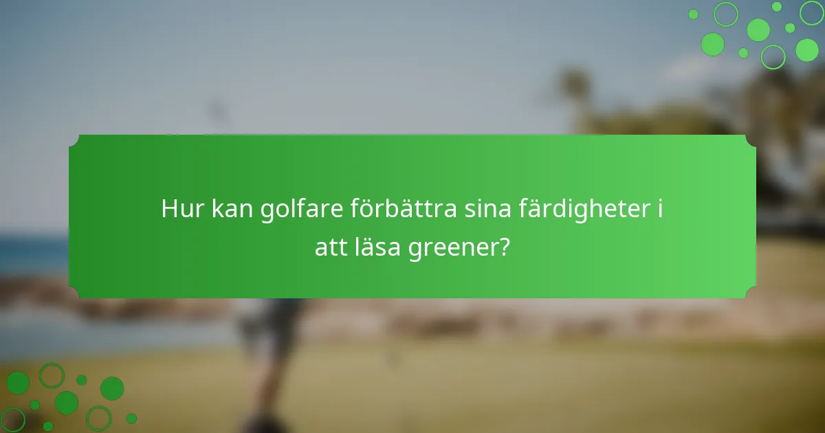 Hur kan golfare förbättra sina färdigheter i att läsa greener?