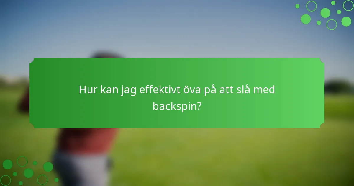 Hur kan jag effektivt öva på att slå med backspin?