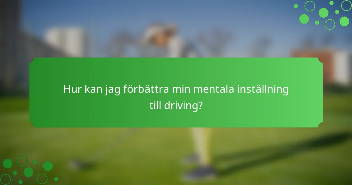 Hur kan jag förbättra min mentala inställning till driving?