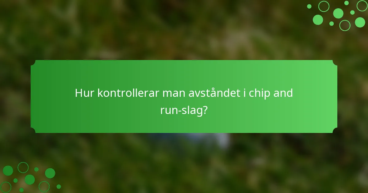 Hur kontrollerar man avståndet i chip and run-slag?