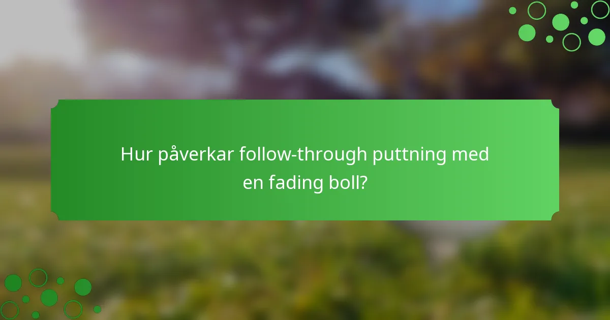 Hur påverkar follow-through puttning med en fading boll?