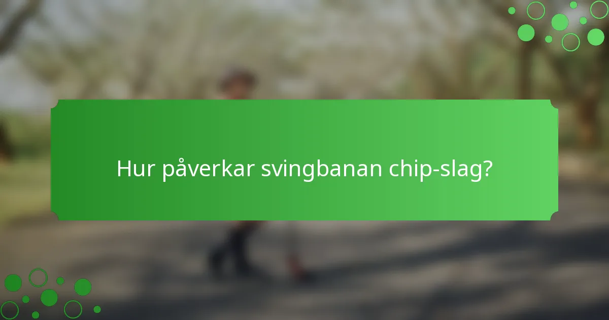Hur påverkar svingbanan chip-slag?