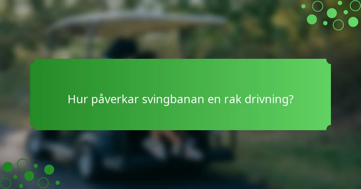 Hur påverkar svingbanan en rak drivning?
