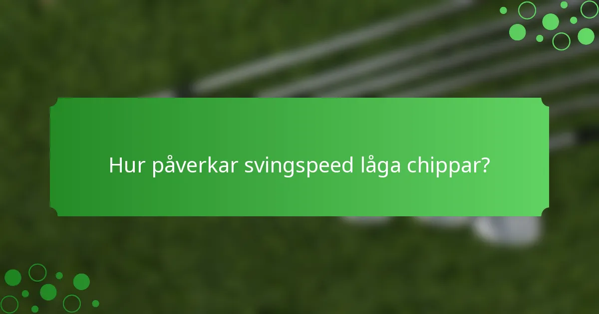Hur påverkar svingspeed låga chippar?