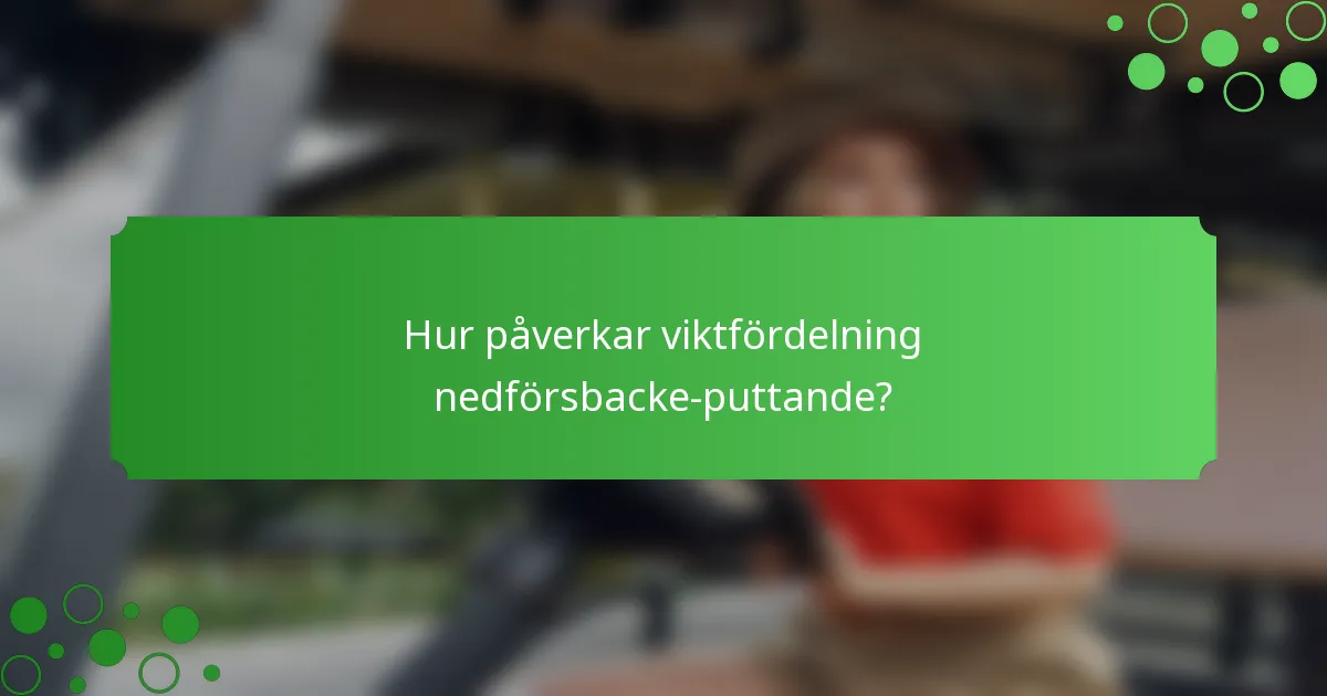 Hur påverkar viktfördelning nedförsbacke-puttande?