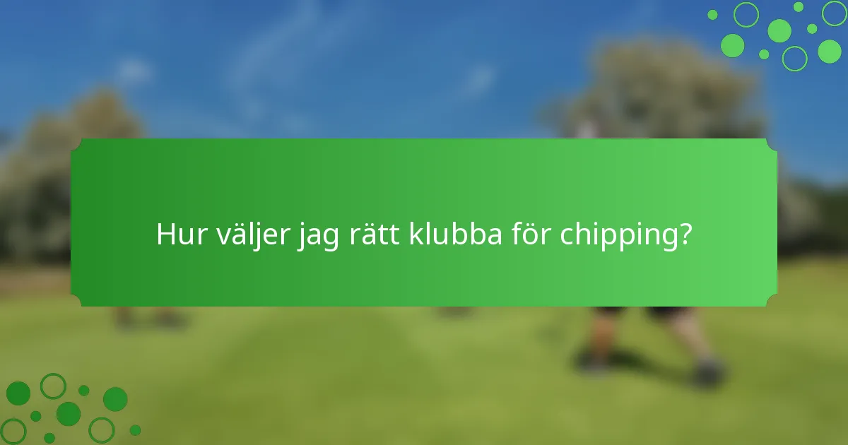 Hur väljer jag rätt klubba för chipping?