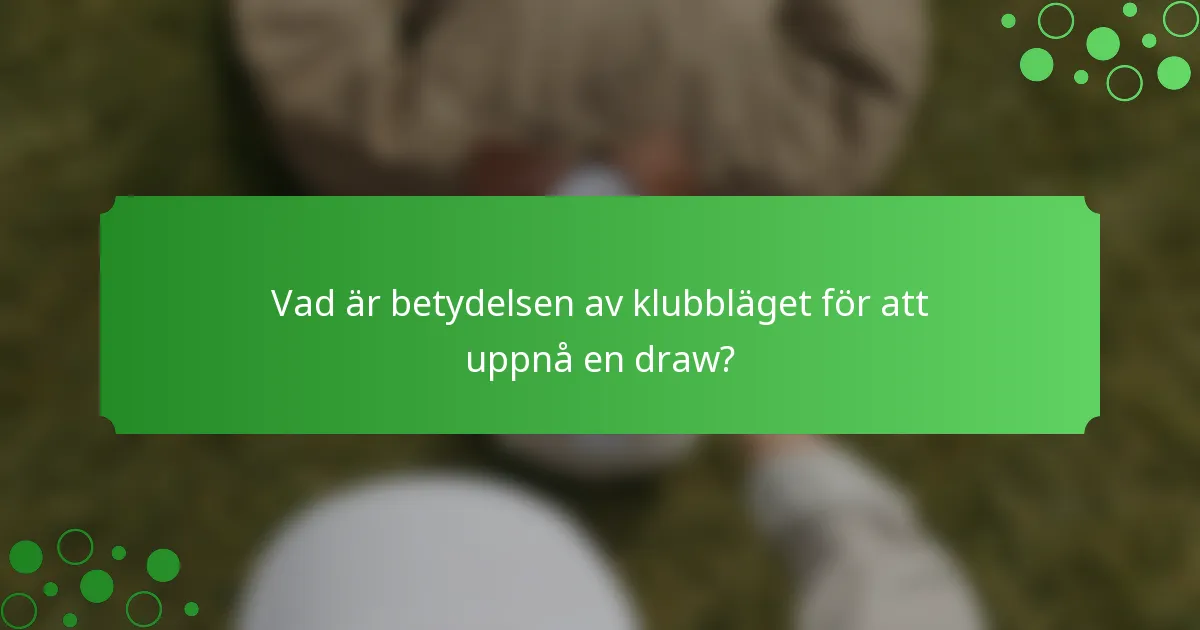 Vad är betydelsen av klubbläget för att uppnå en draw?