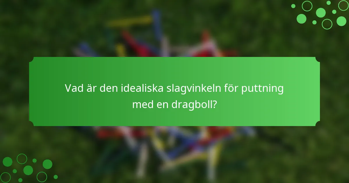 Vad är den idealiska slagvinkeln för puttning med en dragboll?