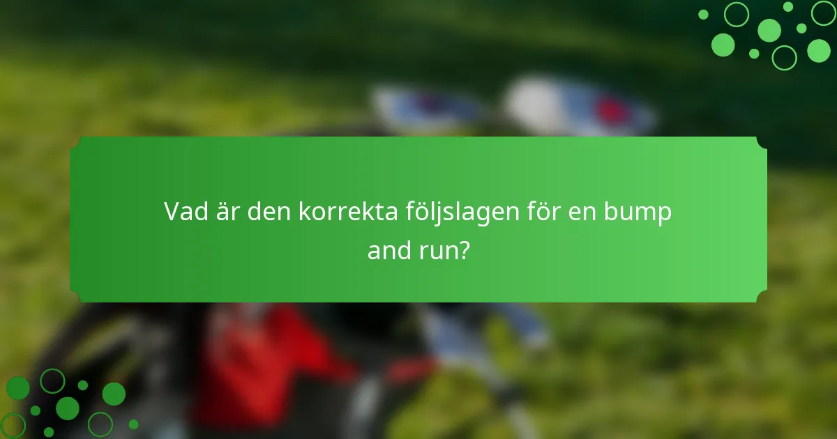 Vad är den korrekta följslagen för en bump and run?