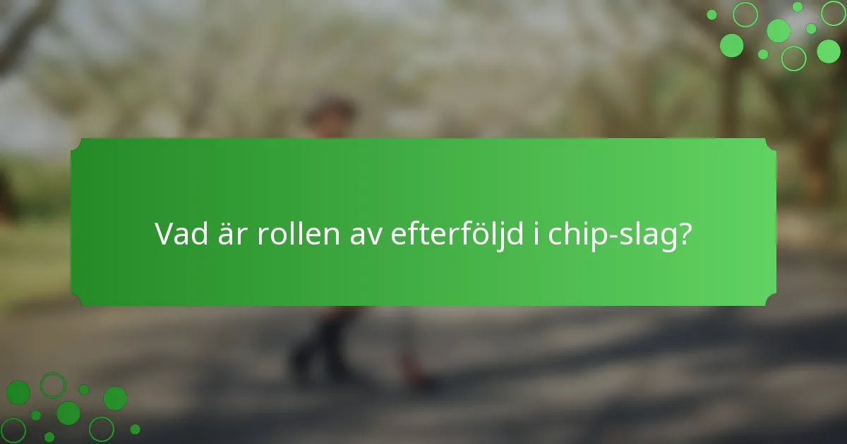 Vad är rollen av efterföljd i chip-slag?
