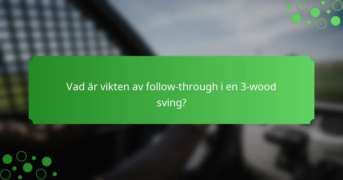 Vad är vikten av follow-through i en 3-wood sving?
