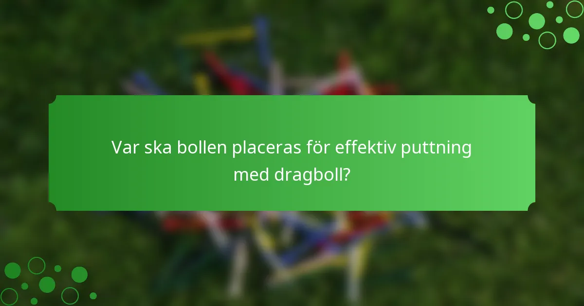 Var ska bollen placeras för effektiv puttning med dragboll?