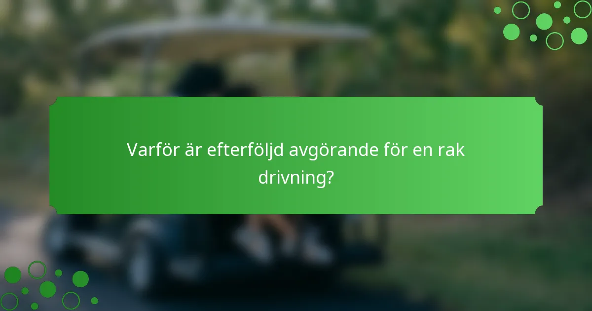 Varför är efterföljd avgörande för en rak drivning?