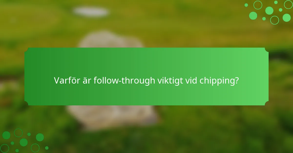 Varför är follow-through viktigt vid chipping?