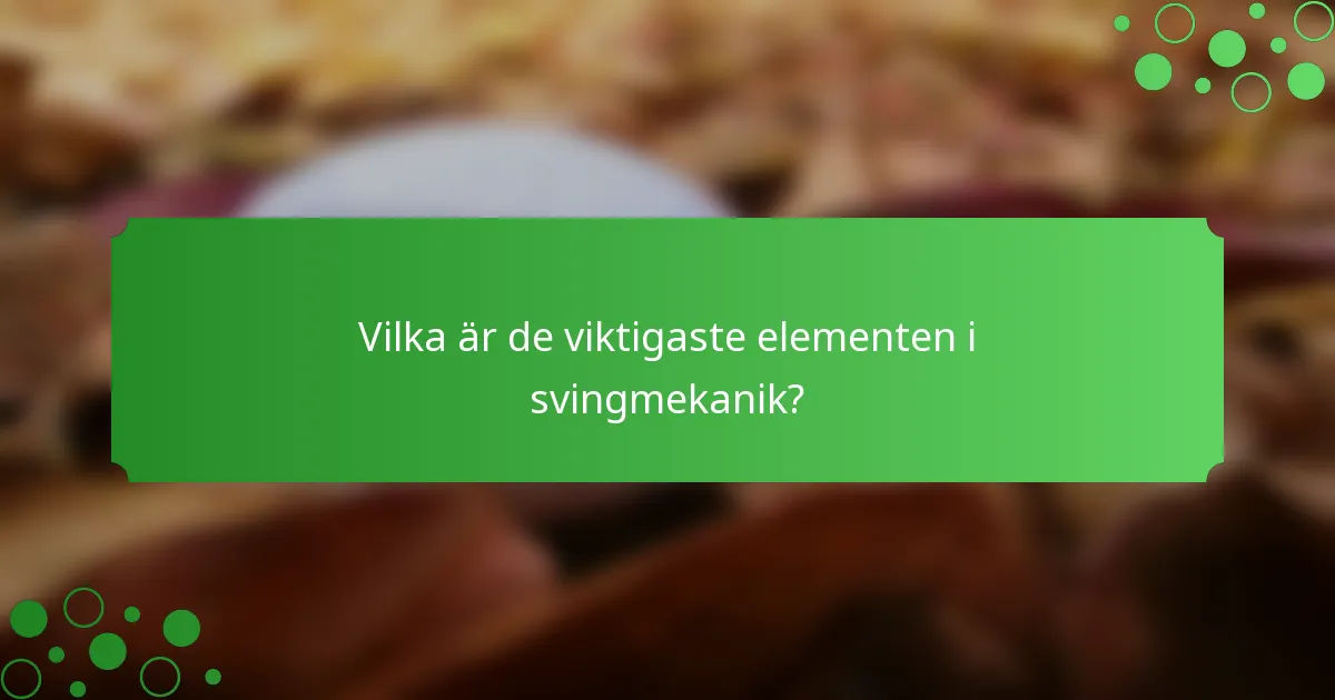 Vilka är de viktigaste elementen i svingmekanik?