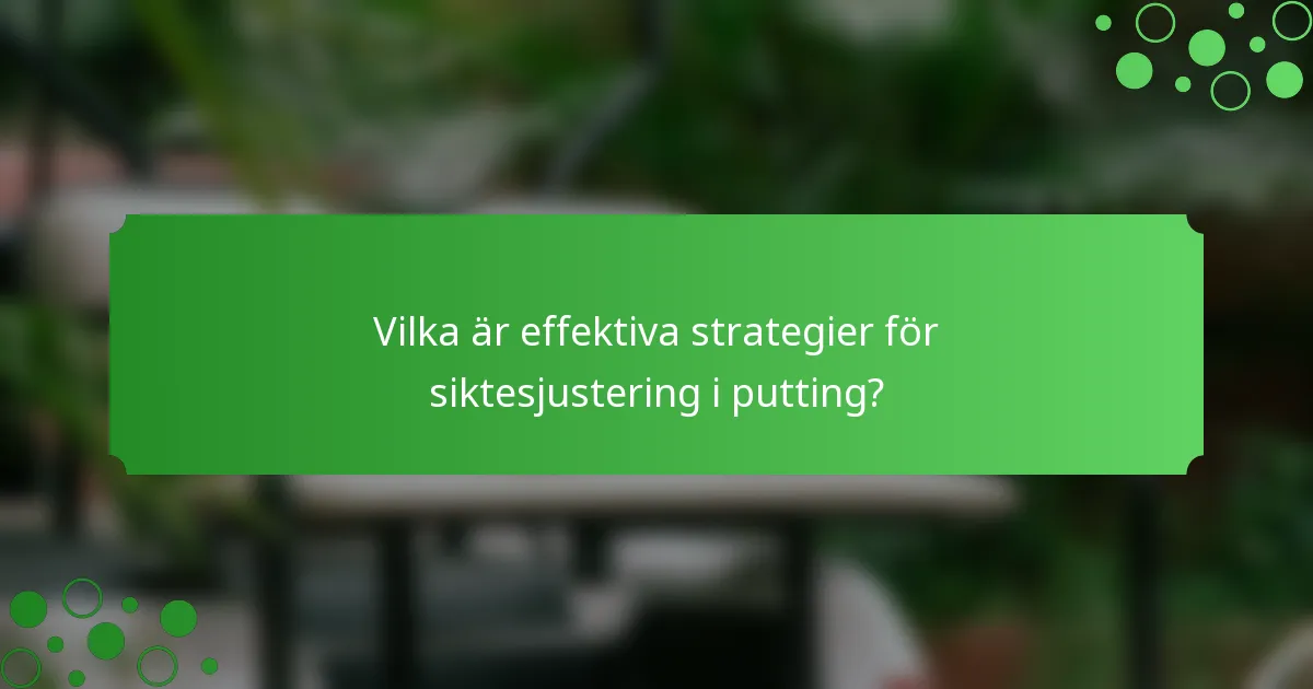 Vilka är effektiva strategier för siktesjustering i putting?