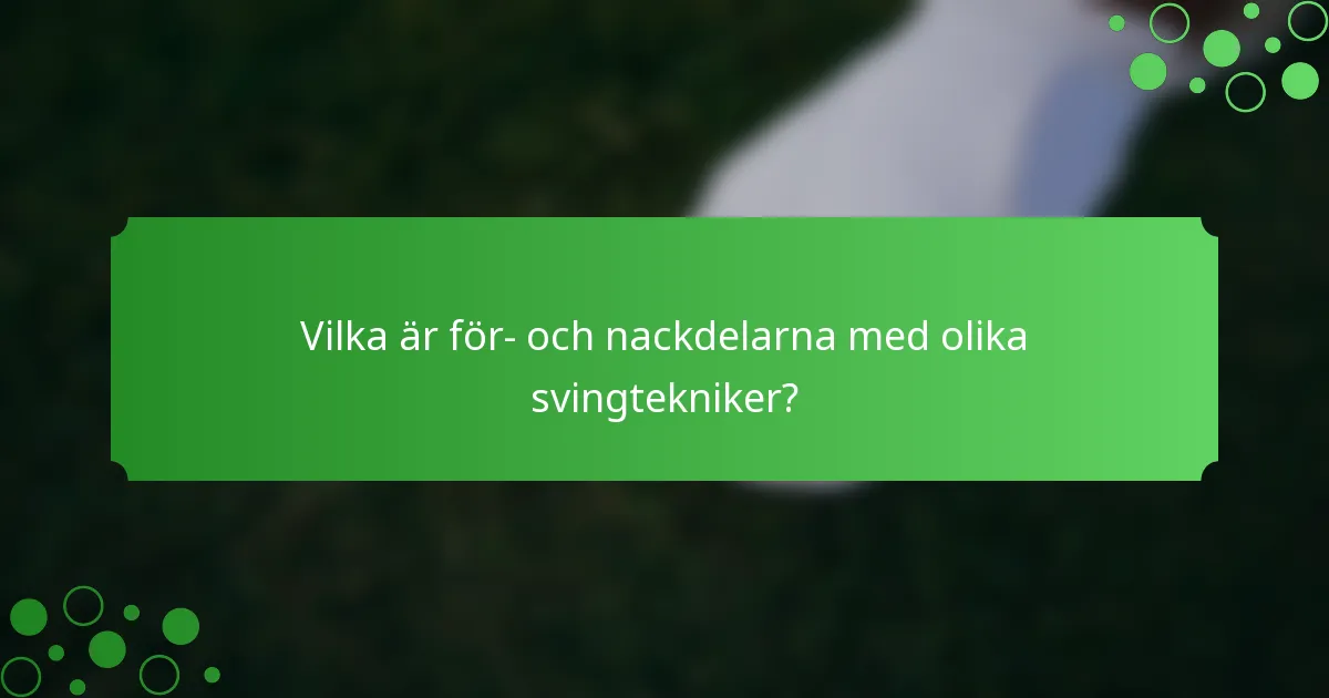 Vilka är för- och nackdelarna med olika svingtekniker?