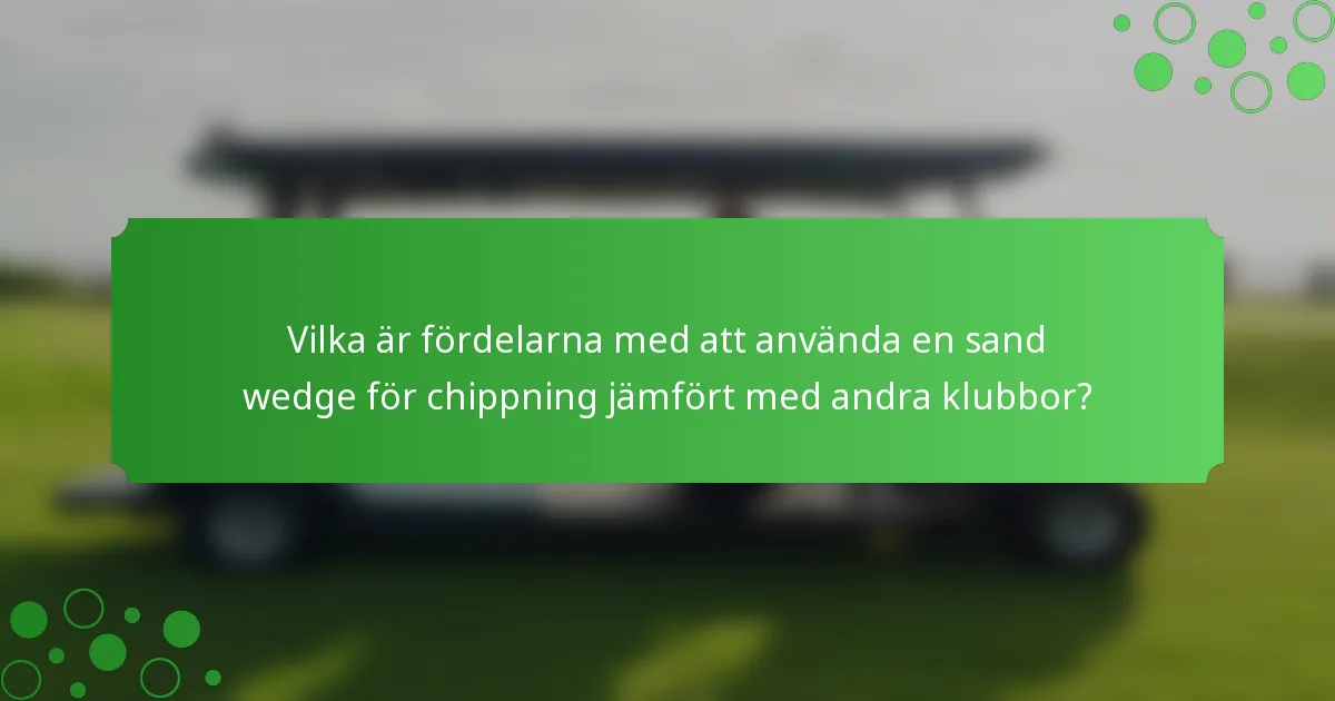 Vilka är fördelarna med att använda en sand wedge för chippning jämfört med andra klubbor?