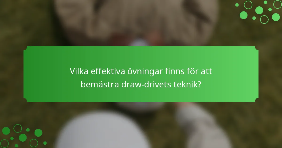 Vilka effektiva övningar finns för att bemästra draw-drivets teknik?