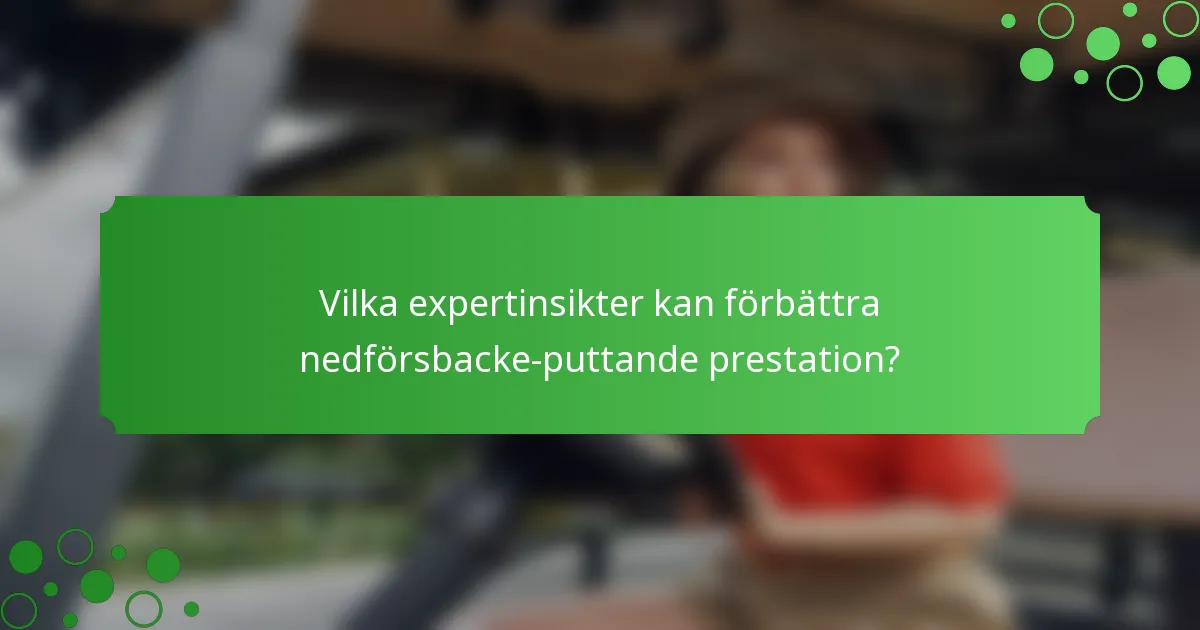 Vilka expertinsikter kan förbättra nedförsbacke-puttande prestation?