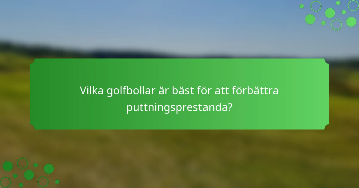 Vilka golfbollar är bäst för att förbättra puttningsprestanda?