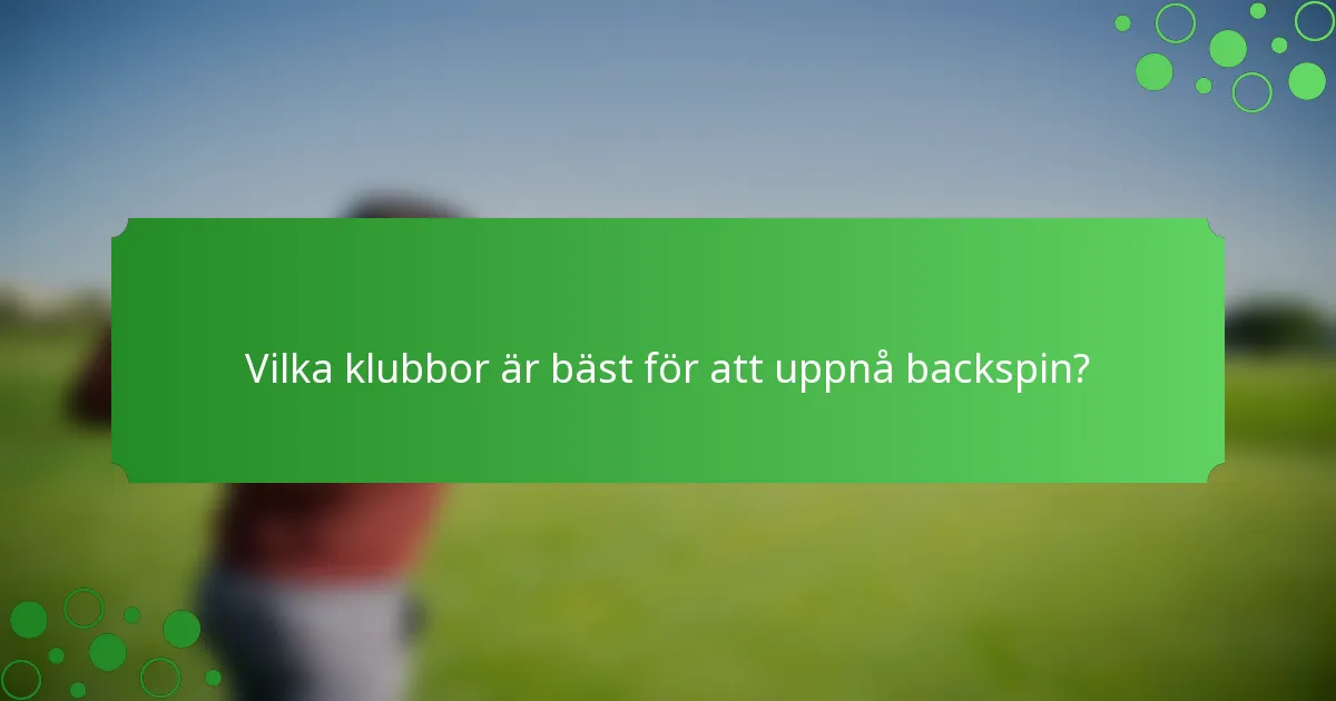 Vilka klubbor är bäst för att uppnå backspin?
