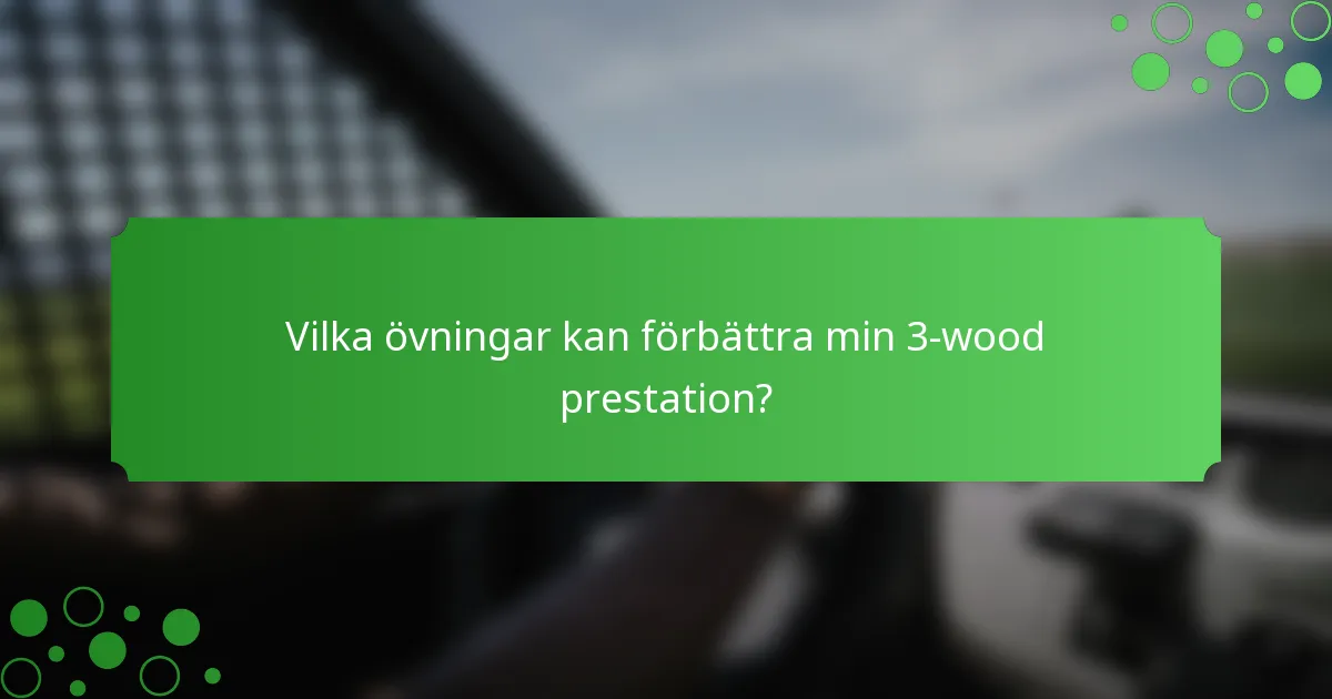 Vilka övningar kan förbättra min 3-wood prestation?