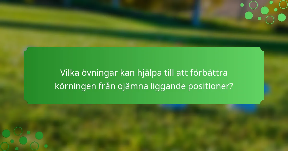 Vilka övningar kan hjälpa till att förbättra körningen från ojämna liggande positioner?