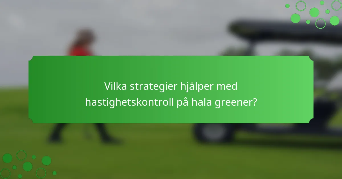 Vilka strategier hjälper med hastighetskontroll på hala greener?