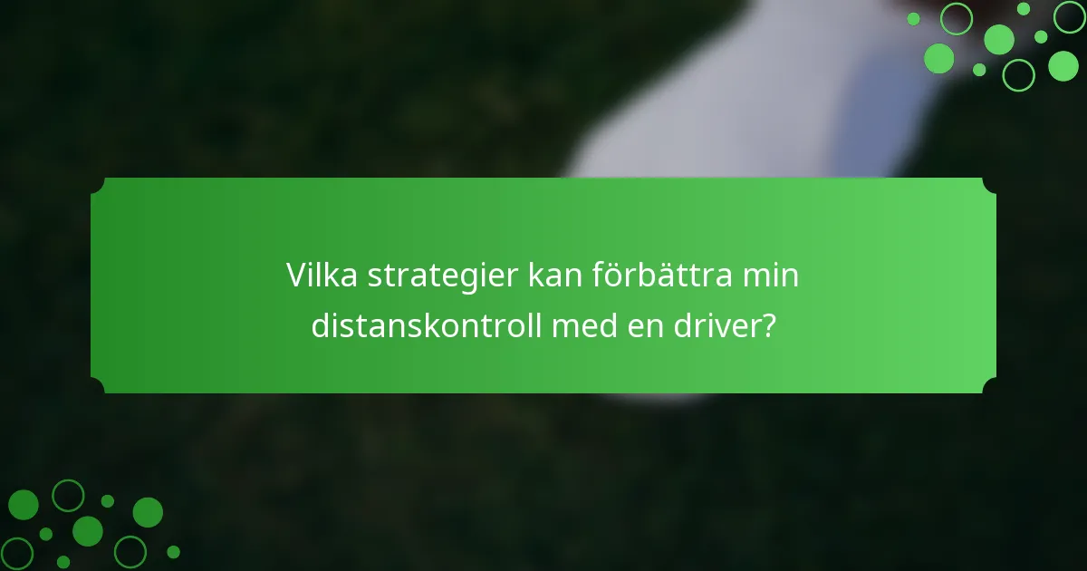 Vilka strategier kan förbättra min distanskontroll med en driver?