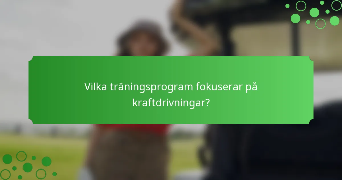 Vilka träningsprogram fokuserar på kraftdrivningar?