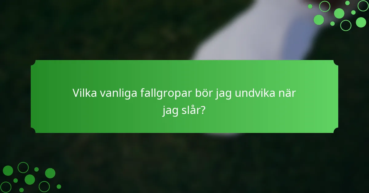 Vilka vanliga fallgropar bör jag undvika när jag slår?