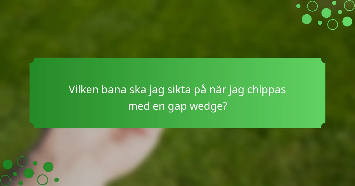 Vilken bana ska jag sikta på när jag chippas med en gap wedge?