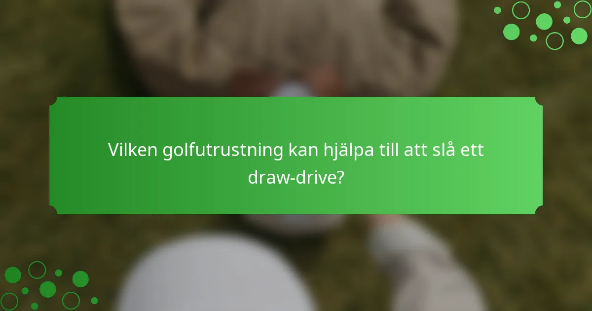 Vilken golfutrustning kan hjälpa till att slå ett draw-drive?